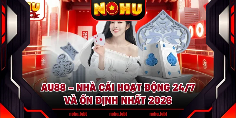 AU88 - Nhà Cái Hoạt Động 24/7 Và Ổn Định Nhất 2026