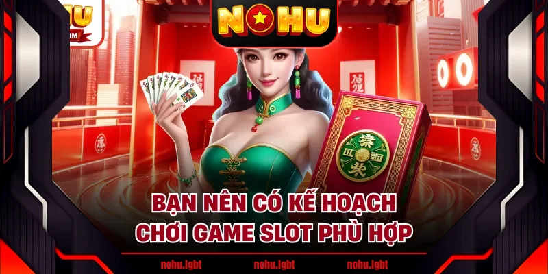 Bạn nên có kế hoạch chơi game slot phù hợp