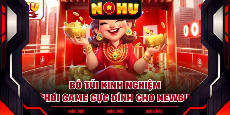 Bỏ túi kinh nghiệm chơi game cực đỉnh cho newbie