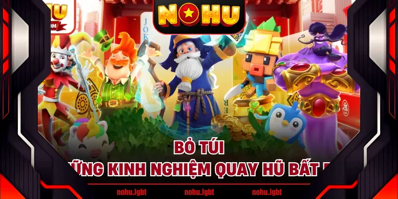 Bỏ túi những kinh nghiệm quay hũ bất bại