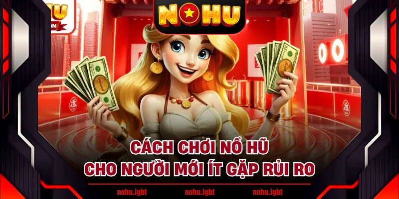 Cách chơi nổ hũ cho người mới ít gặp rủi ro 