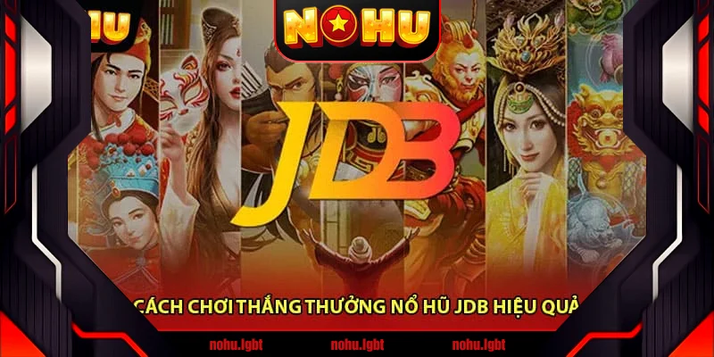 Cách chơi thắng thưởng Nổ hũ JDB hiệu quả