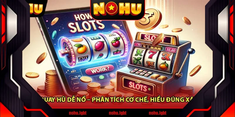 Cách Quay Hũ Dễ Nổ – Phân Tích Cơ Chế, Hiểu Đúng Xác Suất