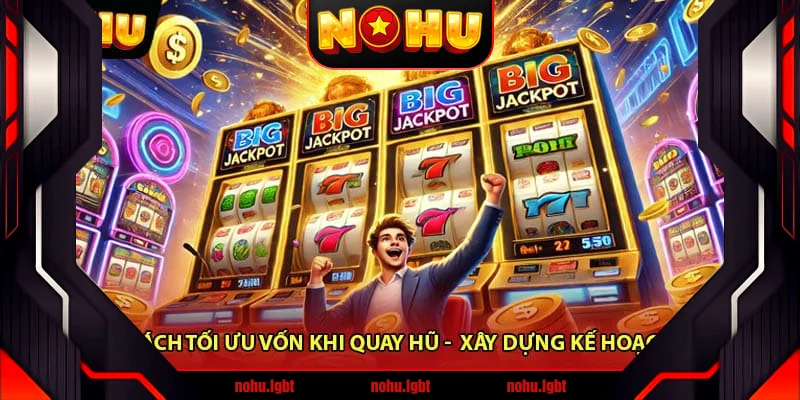 Cách Tối Ưu Vốn Khi Quay Hũ - Hiểu Đúng Về Tối Ưu Vốn 
