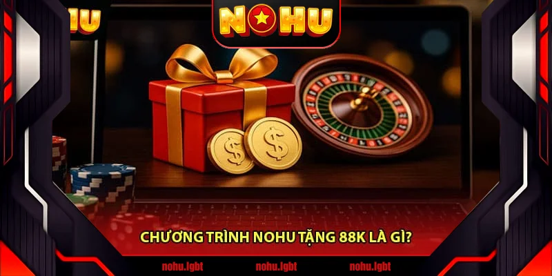 Chương trình Nohu tặng 88K là gì?