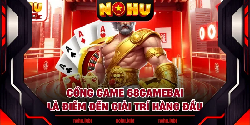 Cổng game 68gamebai là điểm đến giải trí hàng đầu