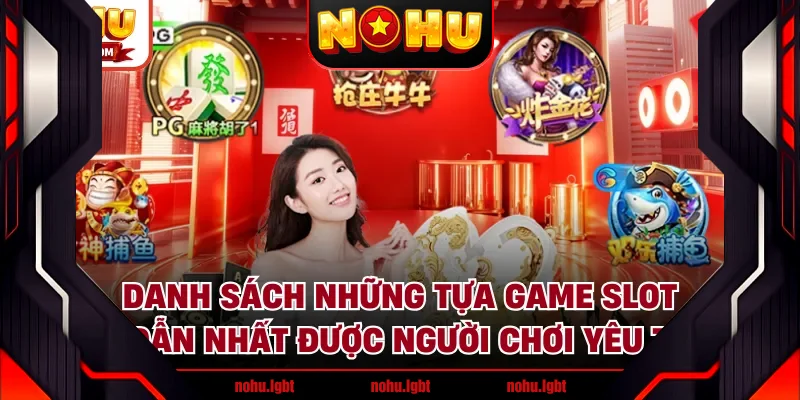 Danh sách những tựa game Slot hấp dẫn nhất được người chơi yêu thích