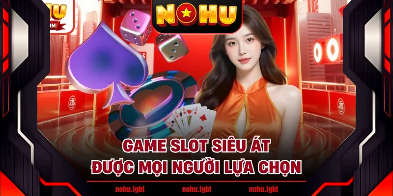 Game slot Siêu Át được mọi người lựa chọn
