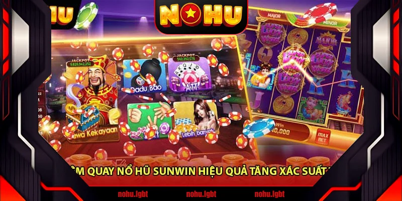 Kinh nghiệm quay nổ hũ Sunwin hiệu quả tăng xác suất trúng lớn