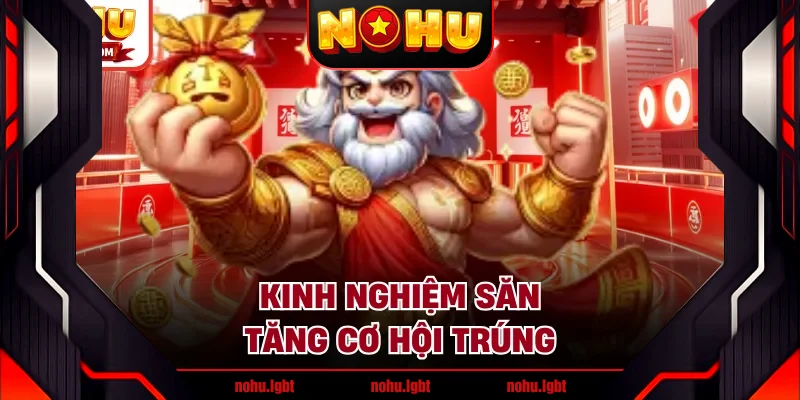 Kinh nghiệm săn tăng cơ hội trúng