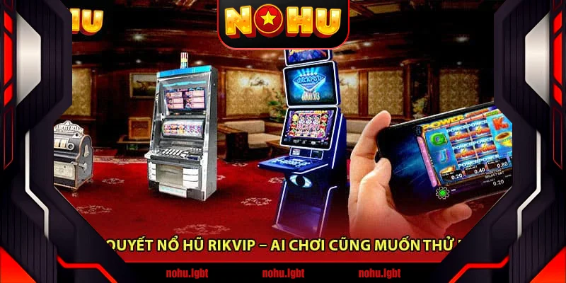 Lộ Bí Quyết Nổ Hũ Rikvip – Ai Chơi Cũng Muốn Thử Ngay!
