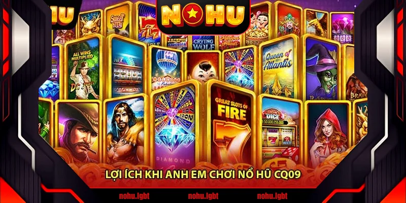Lợi ích khi anh em chơi Nổ hũ CQ09