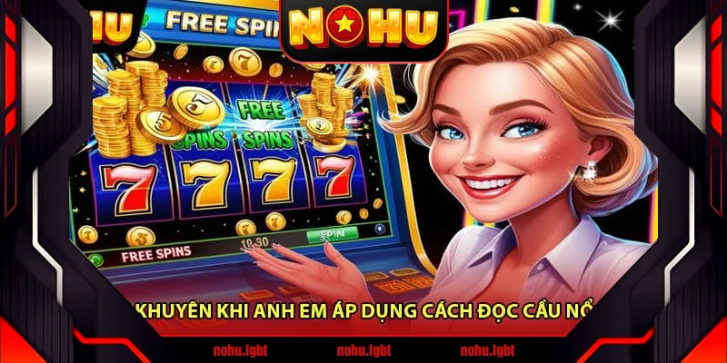 Lời khuyên khi anh em áp dụng cách đọc cầu nổ hũ
