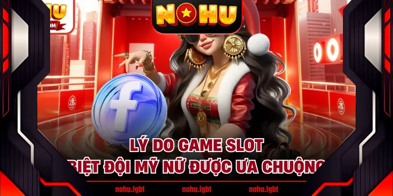 Lý do game slot biệt đội mỹ nữ được ưa chuộng