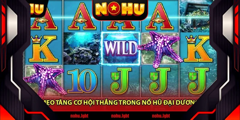 Mẹo tăng cơ hội thắng trong Nổ hũ đại dương