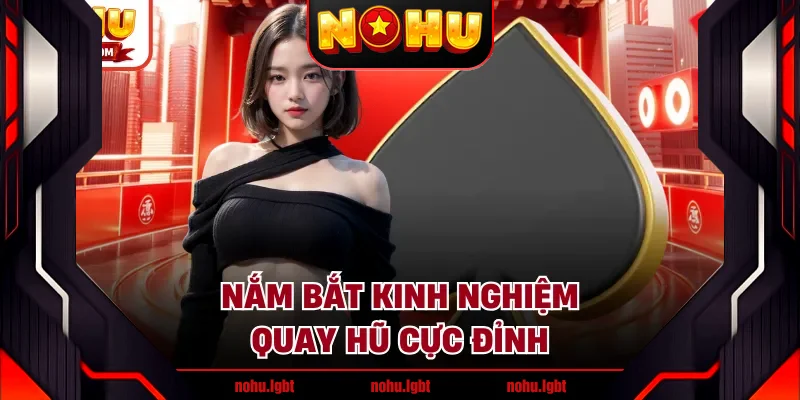 Nắm bắt kinh nghiệm quay hũ cực đỉnh
