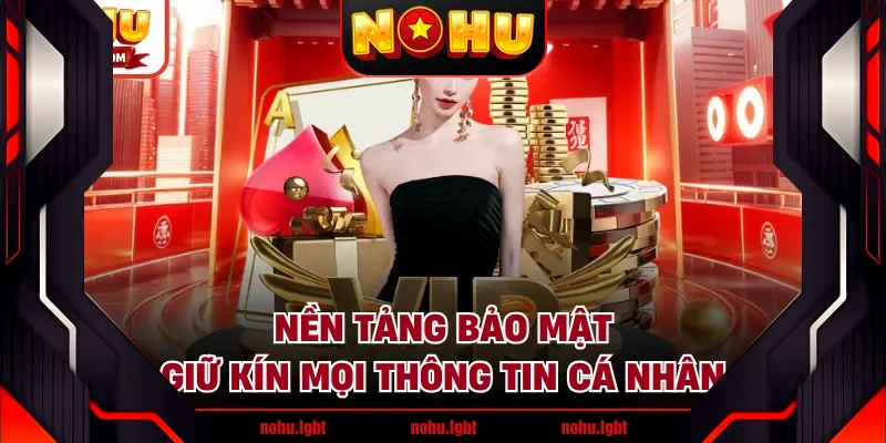 Nền tảng bảo mật, giữ kín mọi thông tin cá nhân
