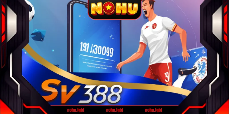 Sv388 - Sân chơi đổi thưởng an toàn, tiện lợi và siêu hấp dẫn