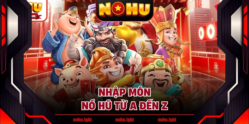 Nhập môn nổ hũ từ A đến Z
