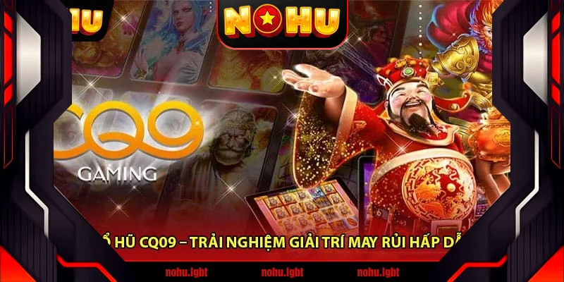 Nổ Hũ CQ09 – Trải Nghiệm Giải Trí May Rủi Hấp Dẫn