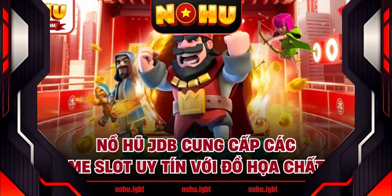 Nổ hũ JDB cung cấp các tựa game Slot uy tín với đồ họa chất lượng