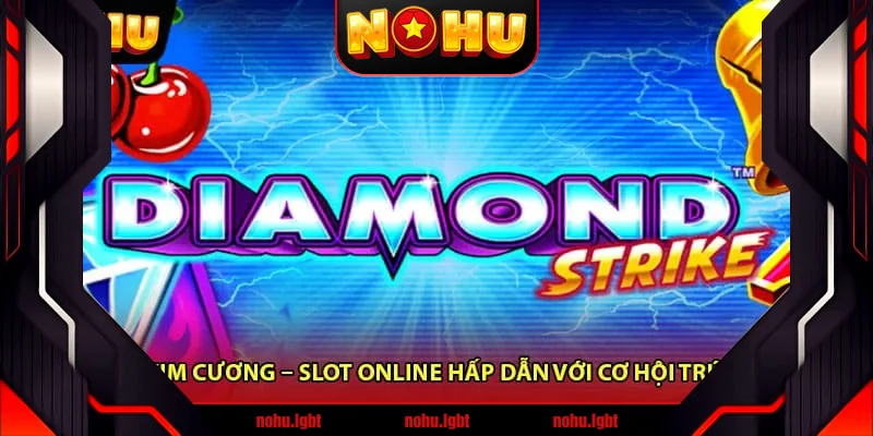 Nổ Hũ Kim Cương – Slot Online Hấp Dẫn Với Cơ Hội Trúng Lớn