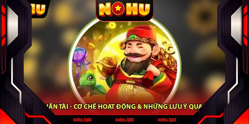 Nổ Hũ Thần Tài - Cơ Chế Hoạt Động & Những Lưu Ý Quan Trọng