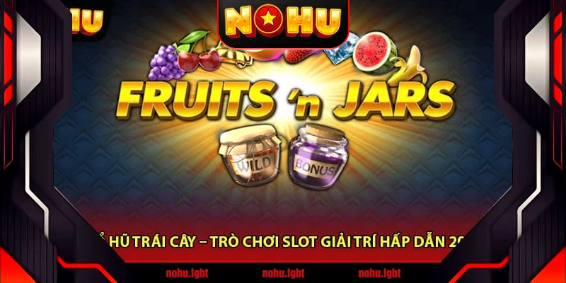 Nổ Hũ Trái Cây – Trò Chơi Slot Giải Trí Hấp Dẫn 2025