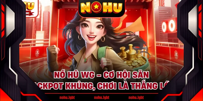 Nổ Hũ WG - Cơ Hội Săn Jackpot Khủng, Chơi Là Thắng Lớn