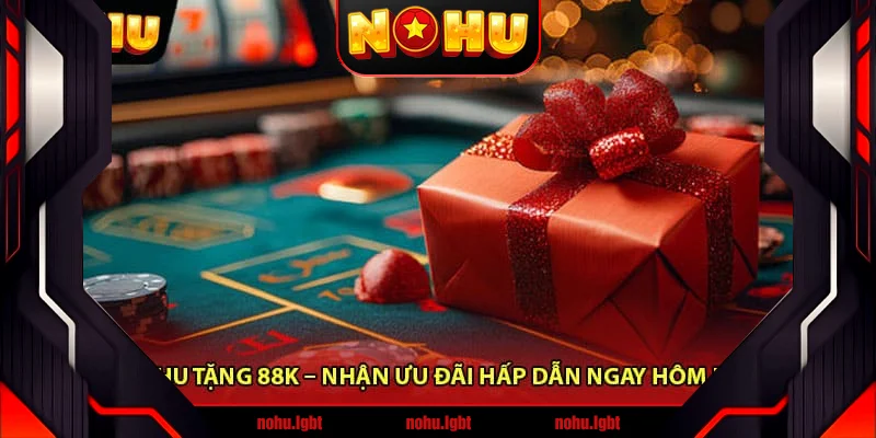 Nohu tặng 88K