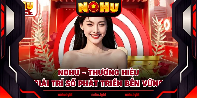 NOHU - Thương Hiệu Giải Trí Số Phát Triển Bền Vững