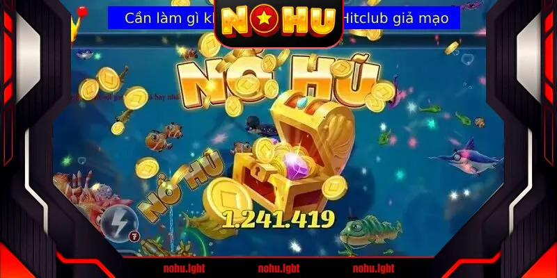 Hướng dẫn phân biệt Hitclub chính hãng và giả mạo