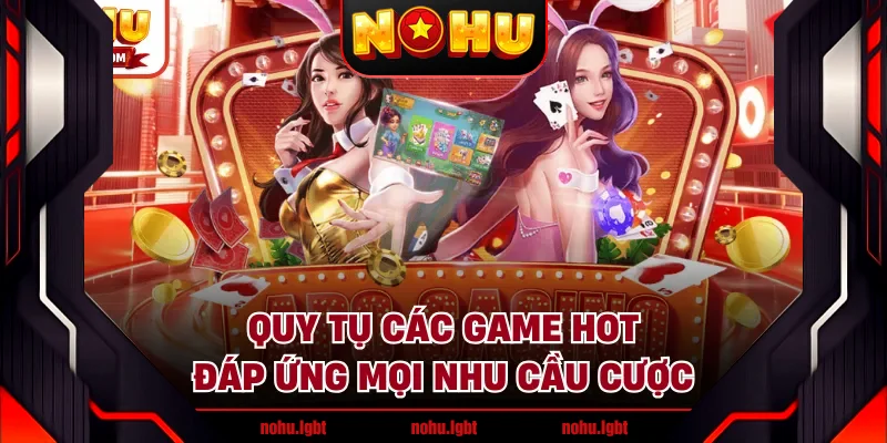 Quy tụ các game hot đáp ứng mọi nhu cầu cược