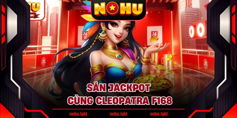 Săn jackpot cùng Cleopatra F168