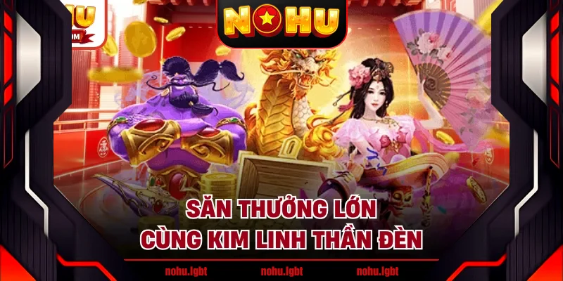 Săn thưởng lớn cùng kim linh thần đèn
