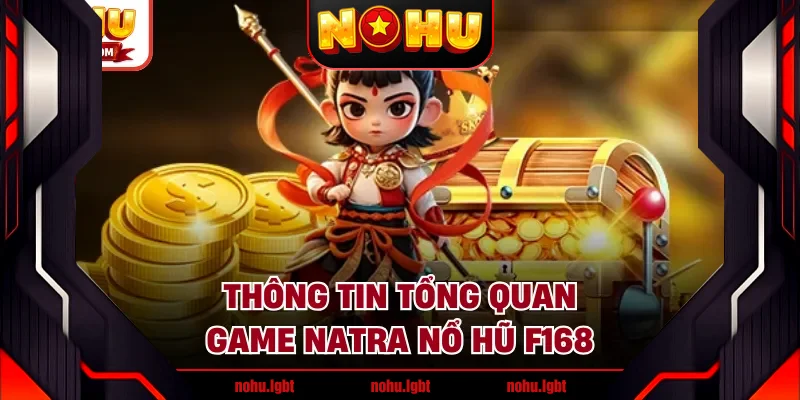 Thông tin tổng quan game Natra nổ hũ F168