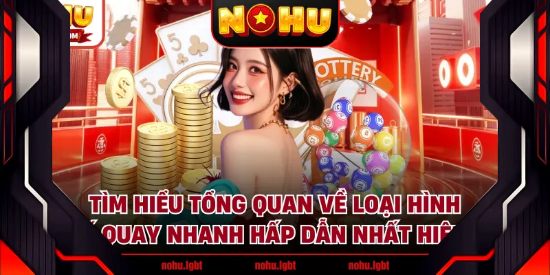 Tìm hiểu tổng quan về loại hình xổ số quay nhanh hấp dẫn nhất hiện nay