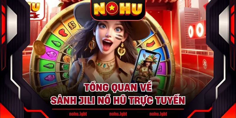 Tổng quan về sảnh JILI nổ hũ trực tuyến