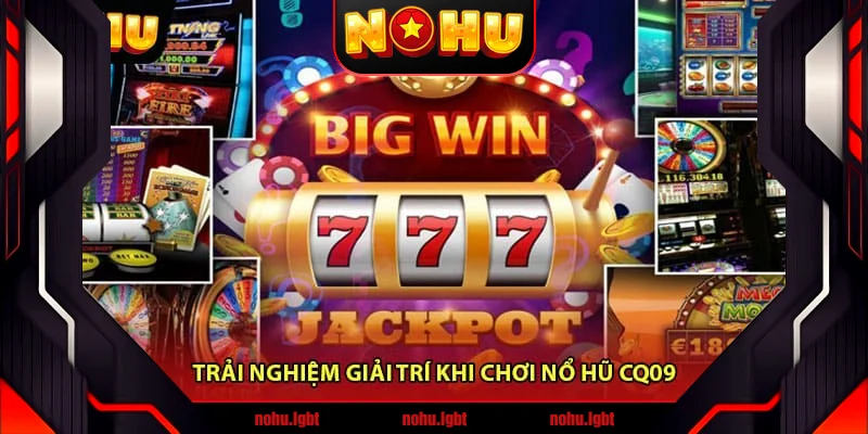Trải nghiệm giải trí khi chơi Nổ hũ CQ09