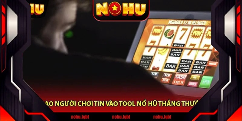 Vì sao người chơi tin vào tool nổ hũ thắng thưởng