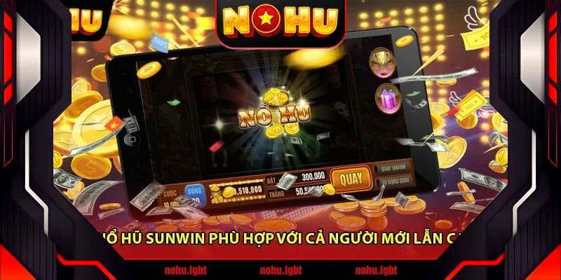 Vì sao nổ hũ Sunwin phù hợp với cả người mới lẫn cao thủ?