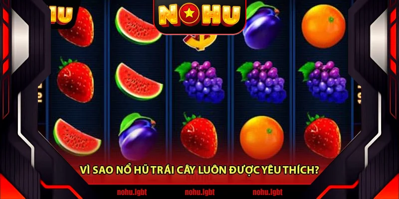Vì sao Nổ Hũ Trái Cây luôn được yêu thích?