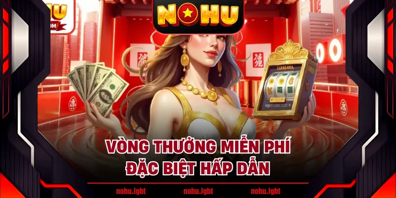 Vòng thưởng miễn phí đặc biệt hấp dẫn