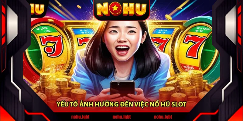 Yếu Tố Ảnh Hưởng Đến Việc Nổ Hũ Slot